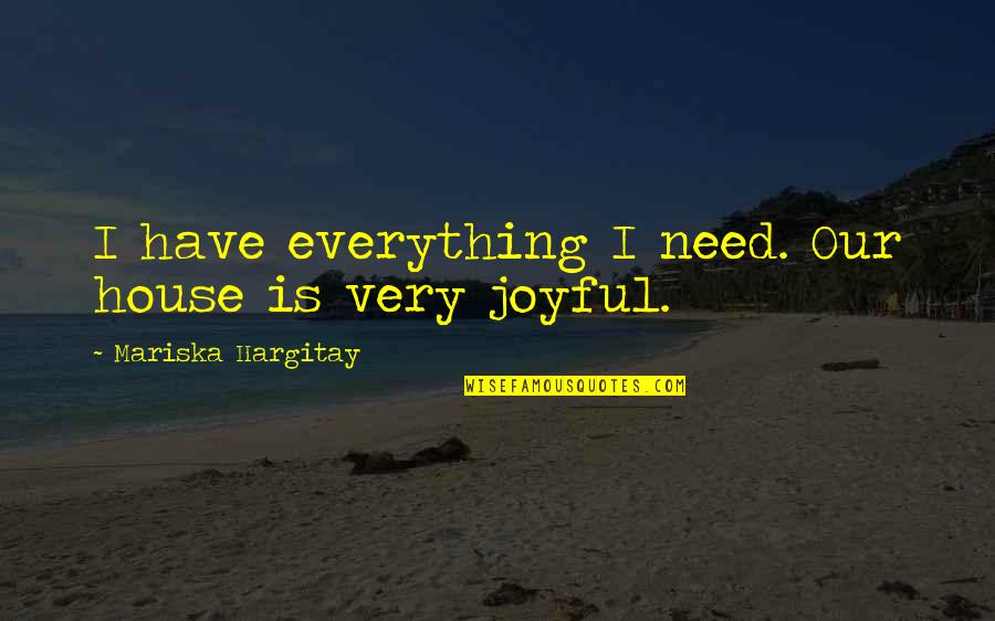 Mariska Hargitay Quotes By Mariska Hargitay: I have everything I need. Our house is