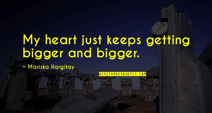 Mariska Hargitay Quotes By Mariska Hargitay: My heart just keeps getting bigger and bigger.