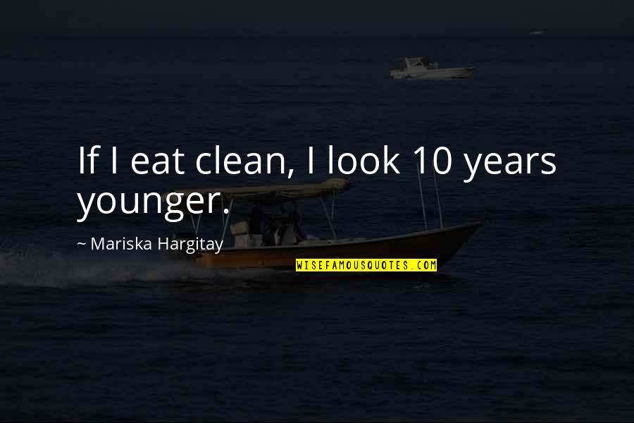 Mariska Quotes By Mariska Hargitay: If I eat clean, I look 10 years