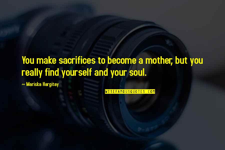 Mariska Quotes By Mariska Hargitay: You make sacrifices to become a mother, but