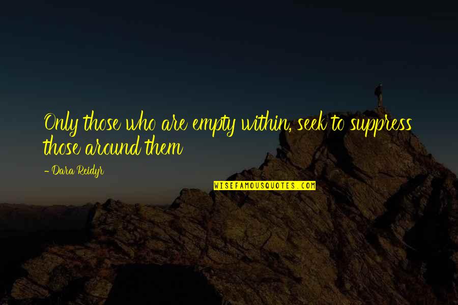 Marisma Punta Quotes By Dara Reidyr: Only those who are empty within, seek to