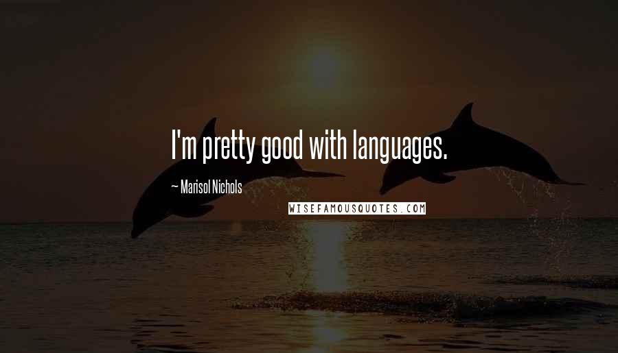 Marisol Nichols quotes: I'm pretty good with languages.
