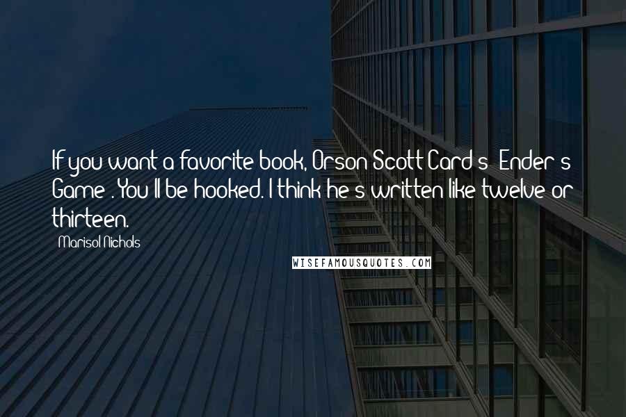 Marisol Nichols quotes: If you want a favorite book, Orson Scott Card's 'Ender's Game'. You'll be hooked. I think he's written like twelve or thirteen.