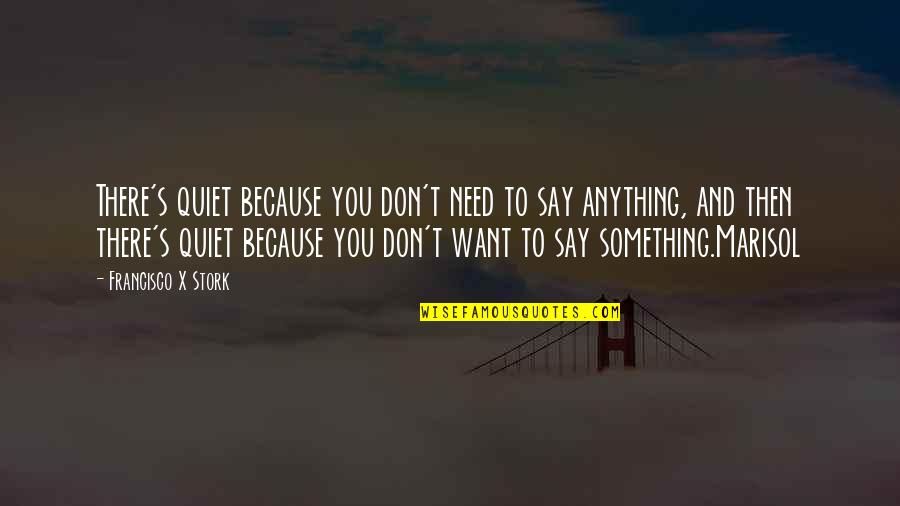 Marisol Quotes By Francisco X Stork: There's quiet because you don't need to say