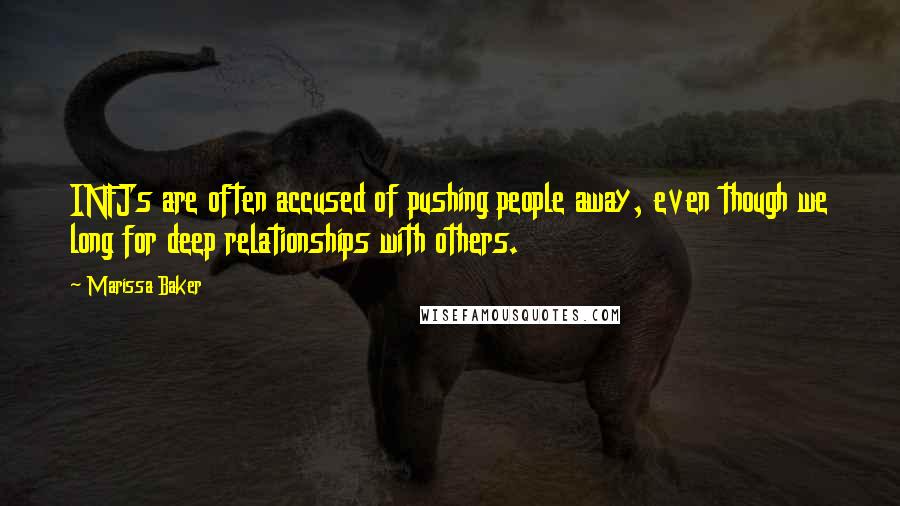 Marissa Baker quotes: INFJs are often accused of pushing people away, even though we long for deep relationships with others. Marissa Baker quotes: INFJs are often accused of pushing people away, even though we long for deep relationships with others.