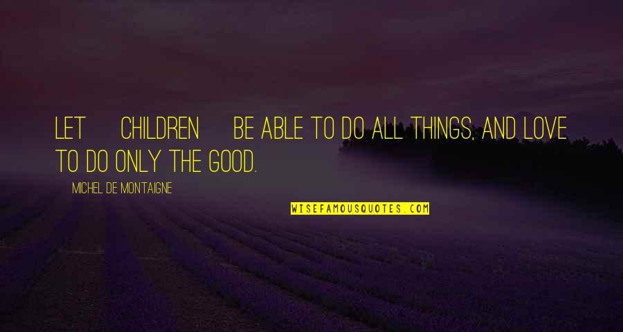 Marissa Castelli Quotes By Michel De Montaigne: Let [children] be able to do all things,