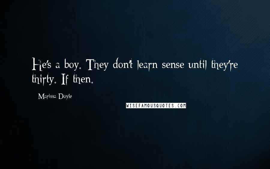 Marissa Doyle quotes: He's a boy. They don't learn sense until they're thirty. If then.