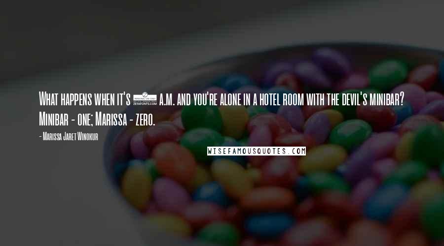 Marissa Jaret Winokur quotes: What happens when it's 2 a.m. and you're alone in a hotel room with the devil's minibar? Minibar - one; Marissa - zero.