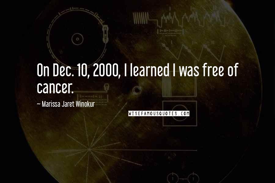 Marissa Jaret Winokur quotes: On Dec. 10, 2000, I learned I was free of cancer.