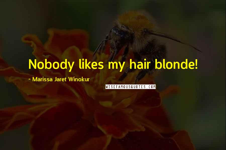 Marissa Jaret Winokur quotes: Nobody likes my hair blonde!