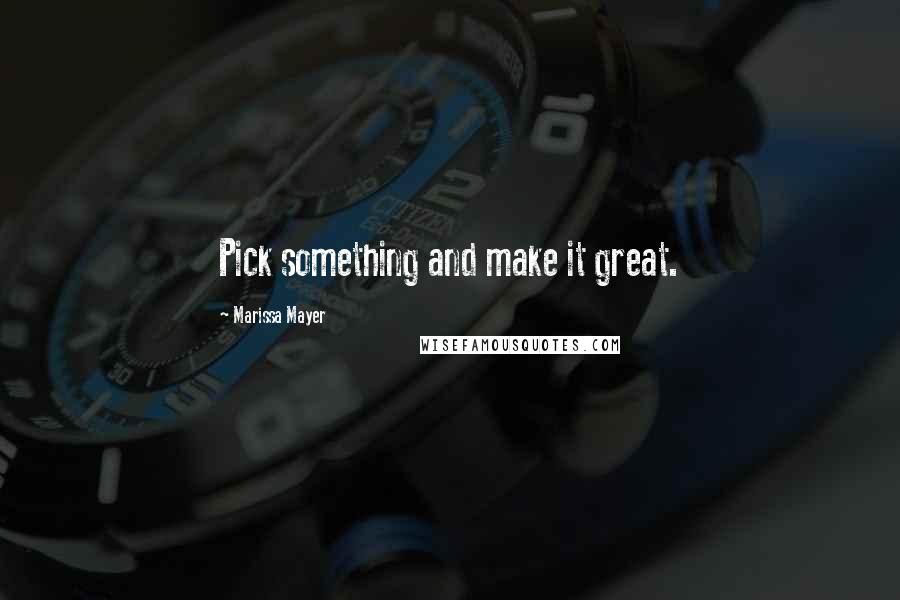Marissa Mayer quotes: Pick something and make it great.
