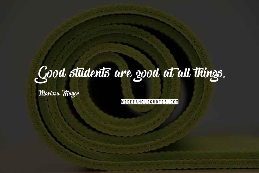 Marissa Mayer quotes: Good students are good at all things.