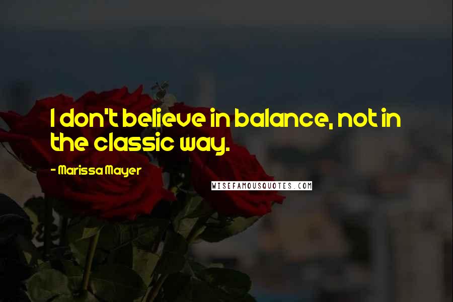 Marissa Mayer quotes: I don't believe in balance, not in the classic way.