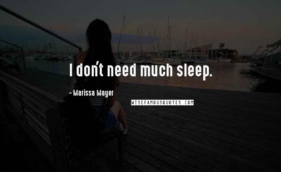 Marissa Mayer quotes: I don't need much sleep.