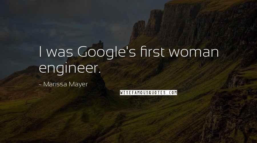Marissa Mayer quotes: I was Google's first woman engineer.