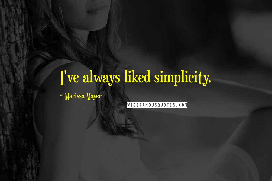 Marissa Mayer quotes: I've always liked simplicity.