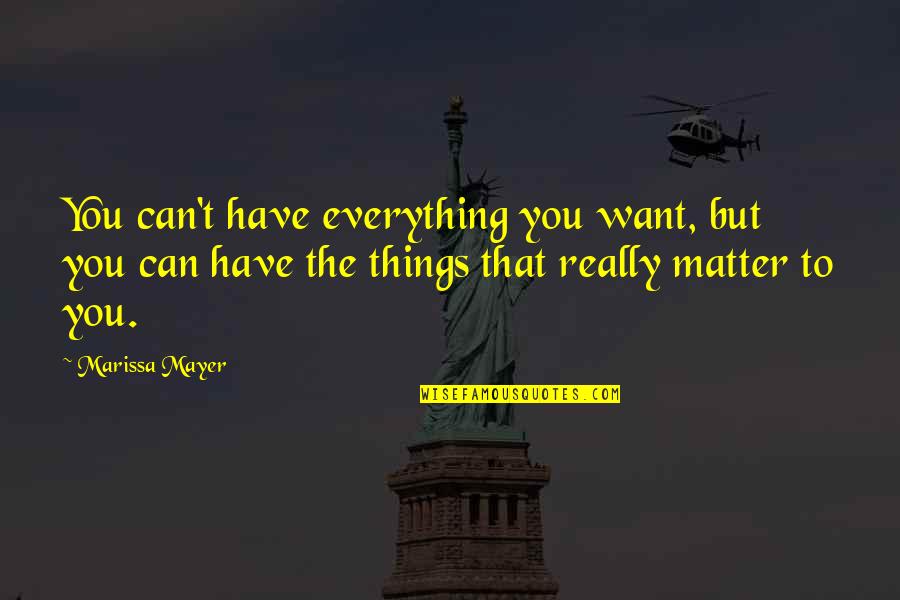 Marissa Mayer Quotes By Marissa Mayer: You can't have everything you want, but you