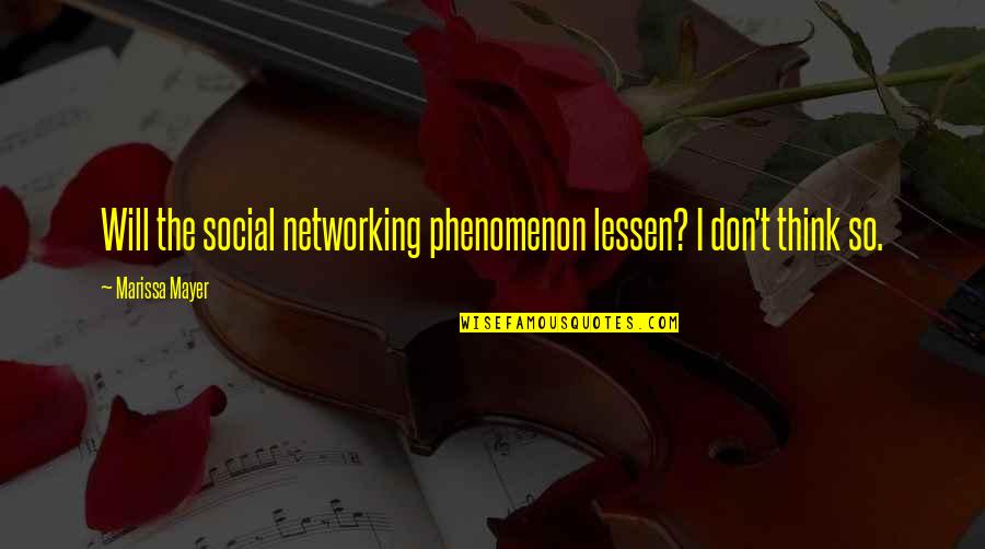 Marissa Mayer Quotes By Marissa Mayer: Will the social networking phenomenon lessen? I don't