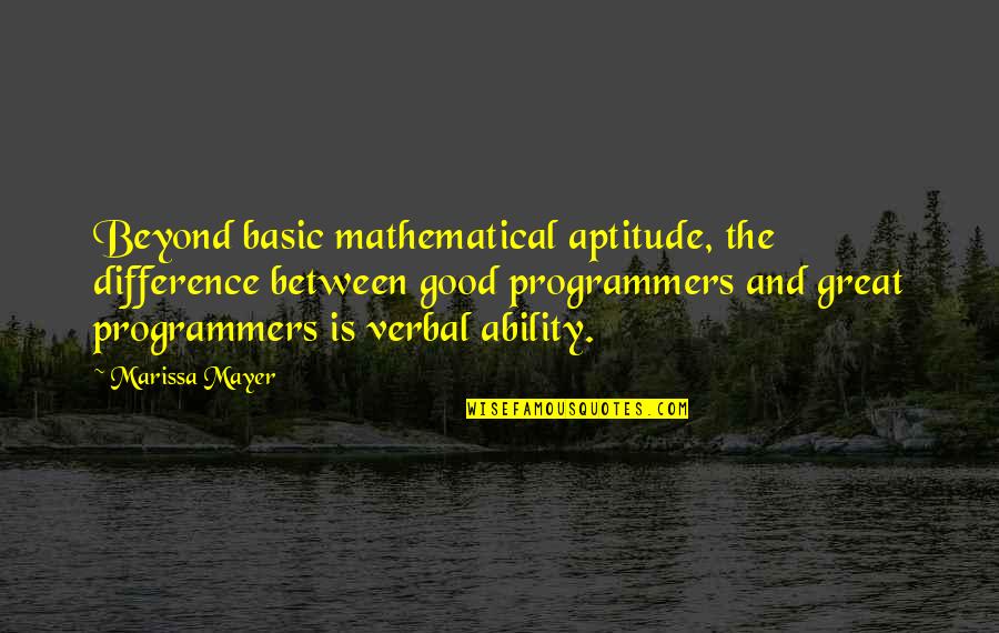 Marissa Mayer Quotes By Marissa Mayer: Beyond basic mathematical aptitude, the difference between good