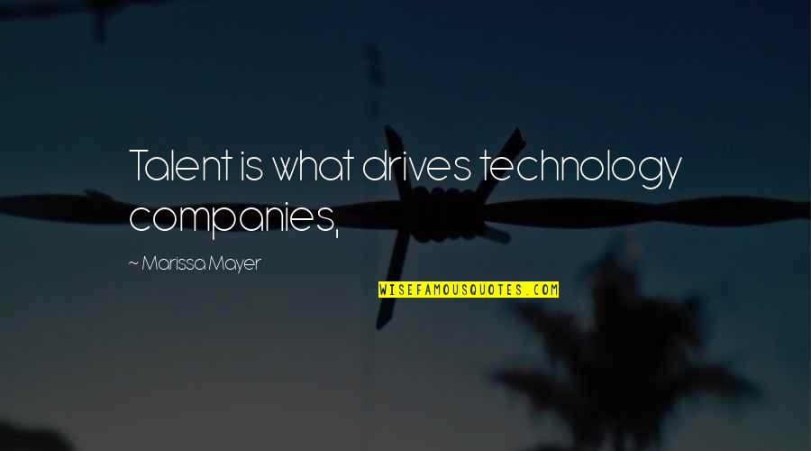 Marissa Mayer Quotes By Marissa Mayer: Talent is what drives technology companies,