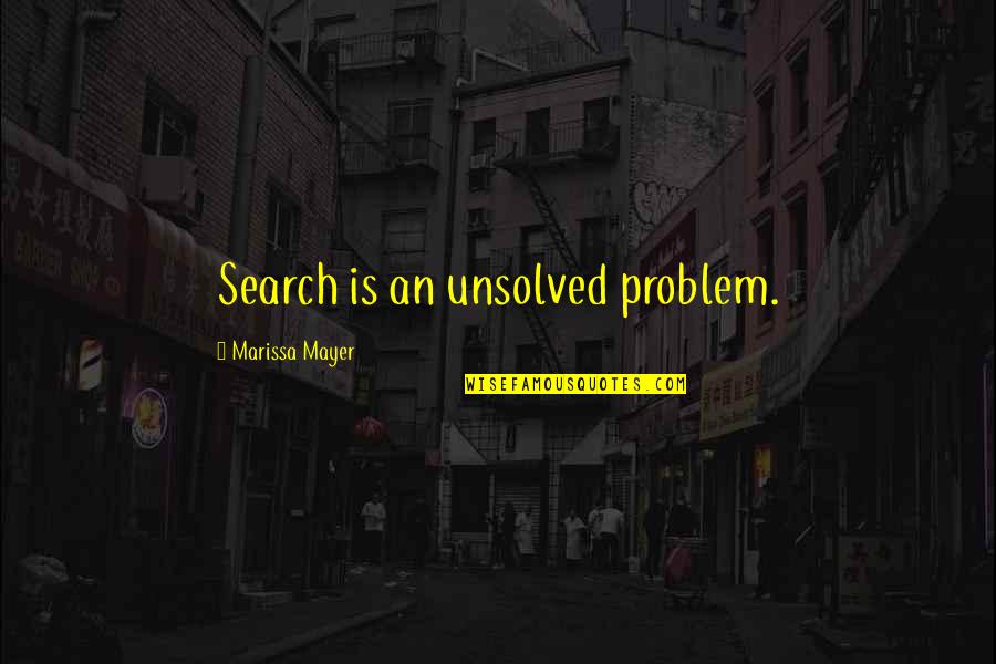 Marissa Mayer Quotes By Marissa Mayer: Search is an unsolved problem.