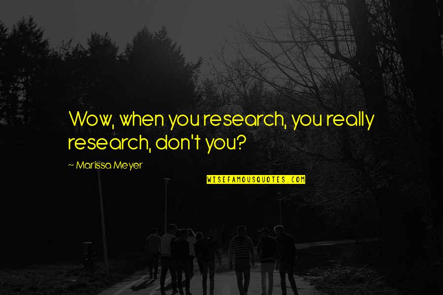 Marissa Meyer Cress Quotes By Marissa Meyer: Wow, when you research, you really research, don't