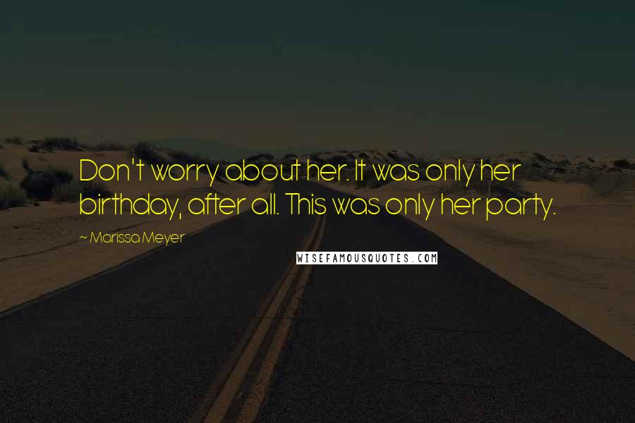 Marissa Meyer quotes: Don't worry about her. It was only her birthday, after all. This was only her party.