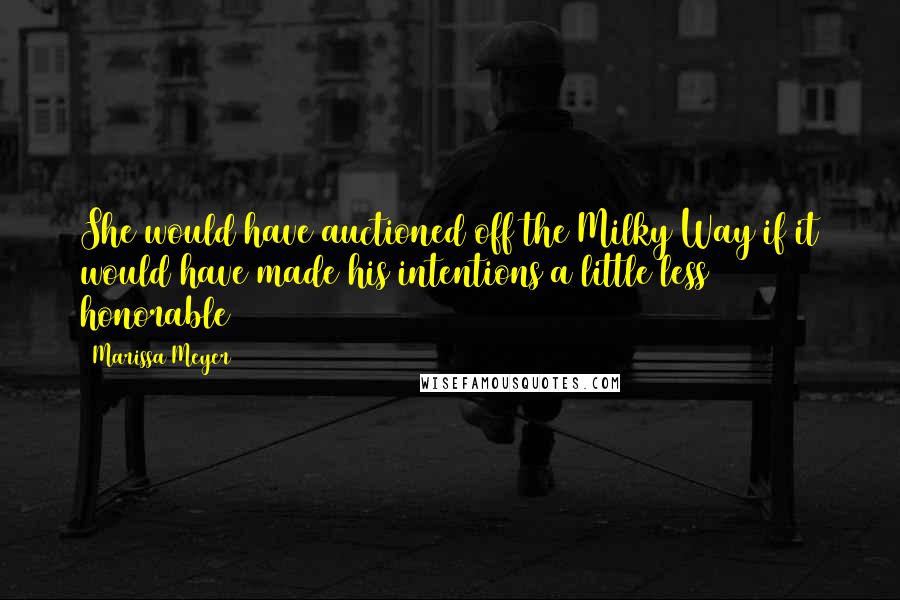 Marissa Meyer quotes: She would have auctioned off the Milky Way if it would have made his intentions a little less honorable