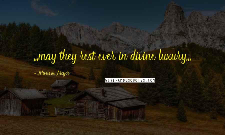 Marissa Meyer quotes: ...may they rest ever in divine luxury...