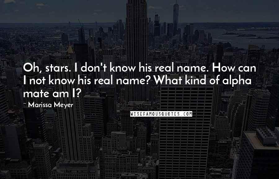 Marissa Meyer quotes: Oh, stars. I don't know his real name. How can I not know his real name? What kind of alpha mate am I? Marissa Meyer quotes: Oh, stars. I don't know his real name. How can I not know his real name? What kind of alpha mate am I?