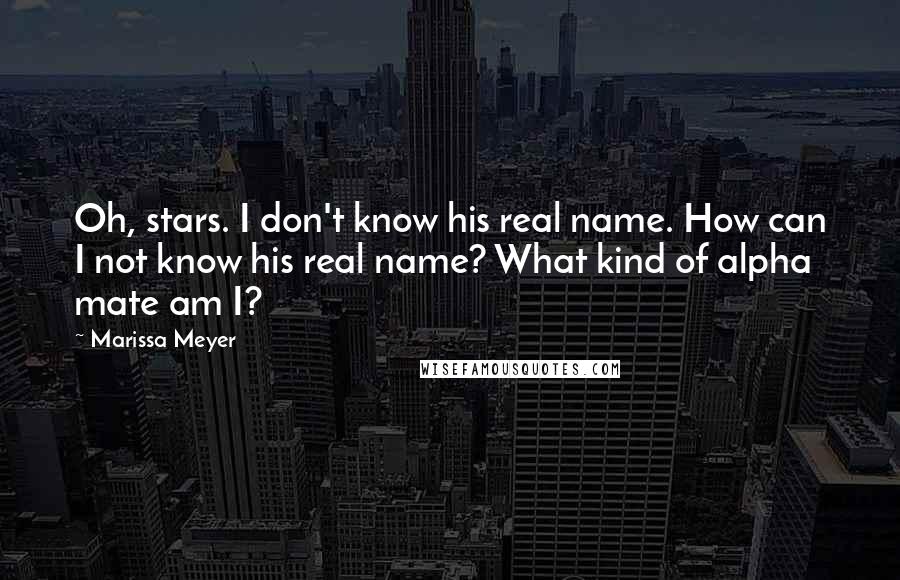 Marissa Meyer quotes: Oh, stars. I don't know his real name. How can I not know his real name? What kind of alpha mate am I?