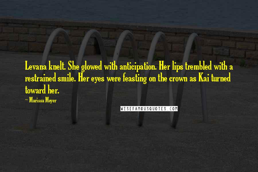 Marissa Meyer quotes: Levana knelt. She glowed with anticipation. Her lips trembled with a restrained smile. Her eyes were feasting on the crown as Kai turned toward her.