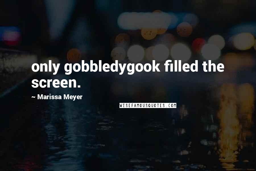 Marissa Meyer quotes: only gobbledygook filled the screen.