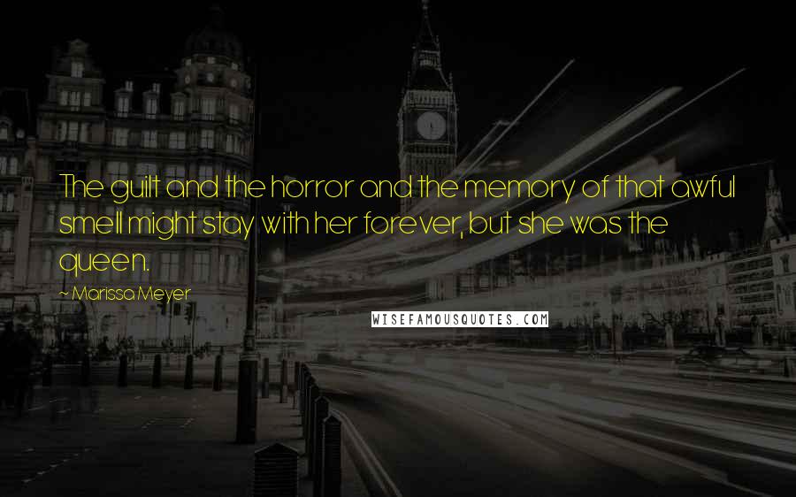 Marissa Meyer quotes: The guilt and the horror and the memory of that awful smell might stay with her forever, but she was the queen. Marissa Meyer quotes: The guilt and the horror and the memory of that awful smell might stay with her forever, but she was the queen.