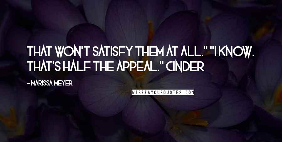 Marissa Meyer quotes: That won't satisfy them at all." "I know. That's half the appeal." Cinder