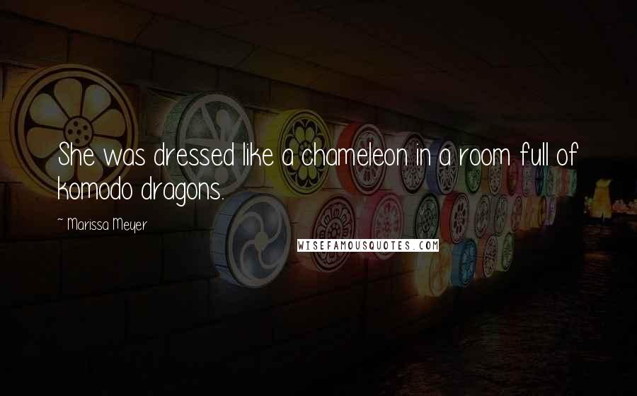 Marissa Meyer quotes: She was dressed like a chameleon in a room full of komodo dragons.