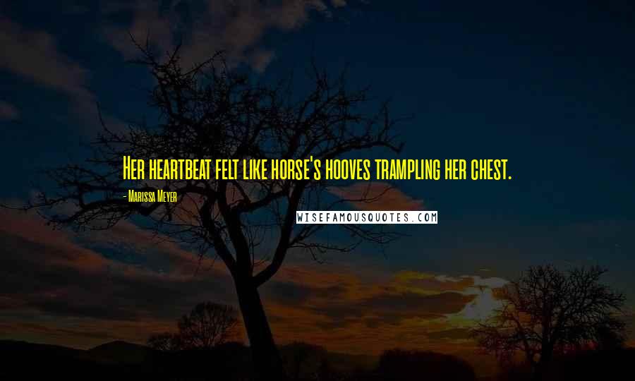 Marissa Meyer quotes: Her heartbeat felt like horse's hooves trampling her chest.