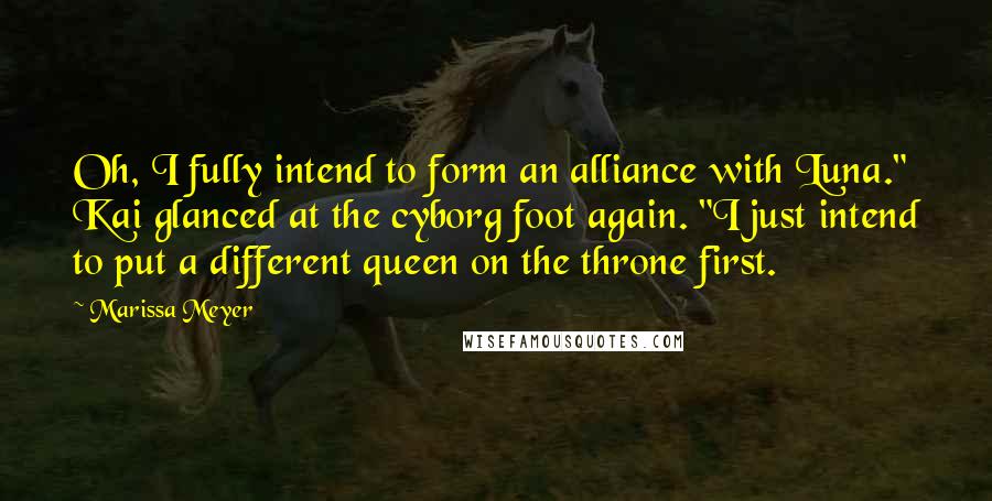 Marissa Meyer quotes: Oh, I fully intend to form an alliance with Luna." Kai glanced at the cyborg foot again. "I just intend to put a different queen on the throne first. Marissa Meyer quotes: Oh, I fully intend to form an alliance with Luna." Kai glanced at the cyborg foot again. "I just intend to put a different queen on the throne first.