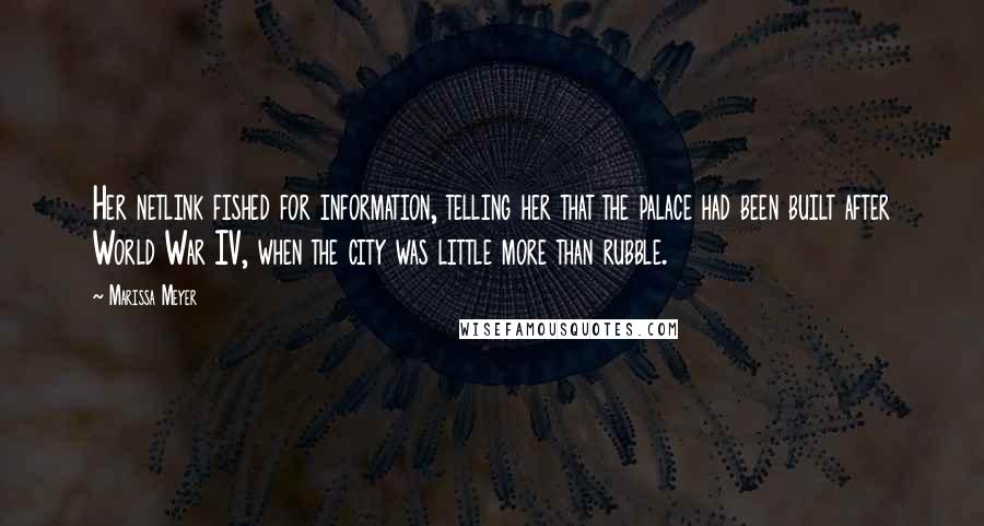 Marissa Meyer quotes: Her netlink fished for information, telling her that the palace had been built after World War IV, when the city was little more than rubble.