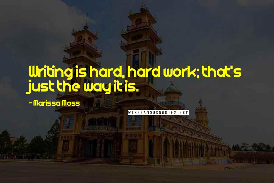 Marissa Moss quotes: Writing is hard, hard work; that's just the way it is.