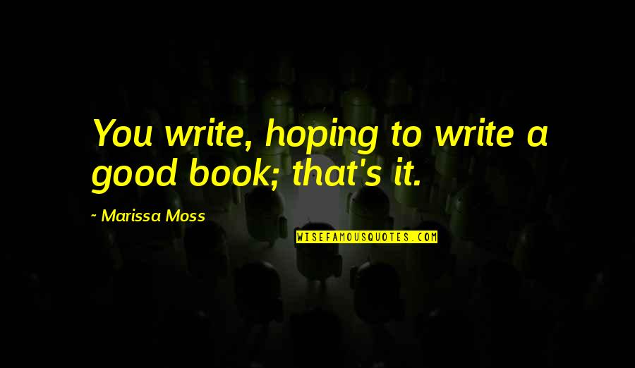 Marissa Moss Quotes By Marissa Moss: You write, hoping to write a good book;