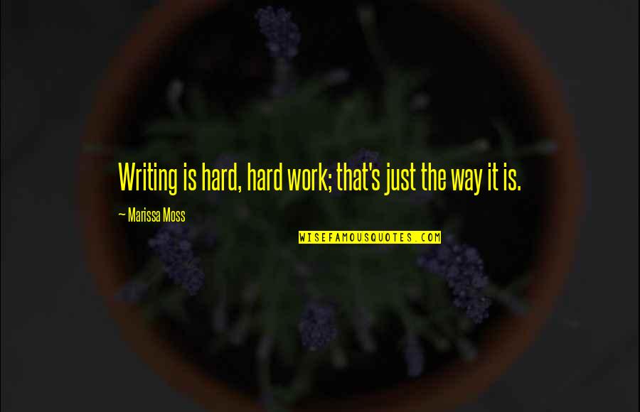 Marissa Moss Quotes By Marissa Moss: Writing is hard, hard work; that's just the