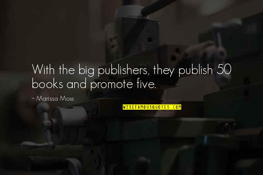 Marissa Moss Quotes By Marissa Moss: With the big publishers, they publish 50 books