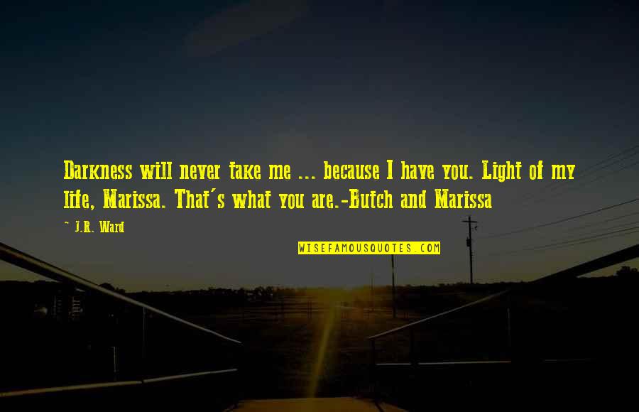Marissa Quotes By J.R. Ward: Darkness will never take me ... because I Marissa Quotes By J.R. Ward: Darkness will never take me ... because I