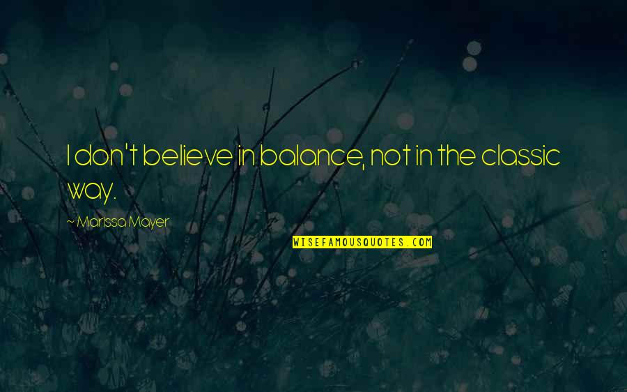 Marissa Quotes By Marissa Mayer: I don't believe in balance, not in the Marissa Quotes By Marissa Mayer: I don't believe in balance, not in the