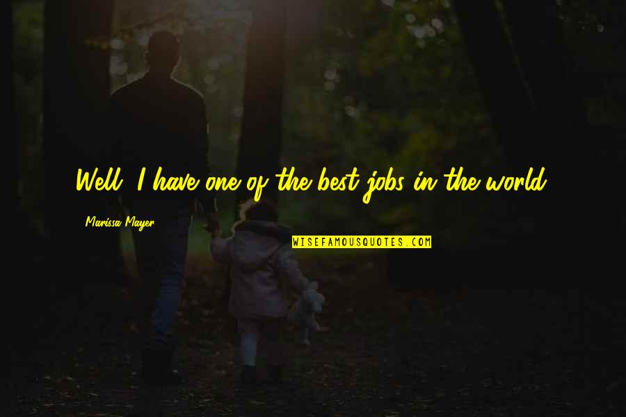 Marissa Quotes By Marissa Mayer: Well, I have one of the best jobs Marissa Quotes By Marissa Mayer: Well, I have one of the best jobs