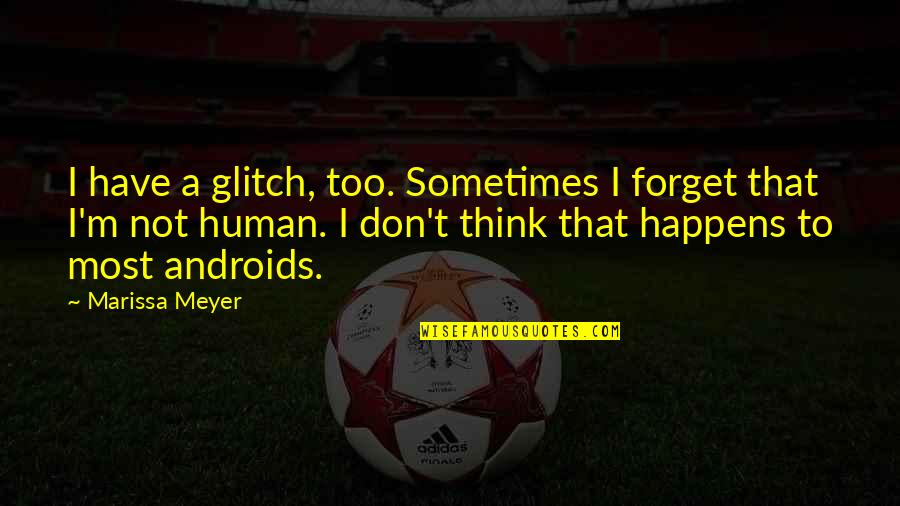 Marissa Quotes By Marissa Meyer: I have a glitch, too. Sometimes I forget Marissa Quotes By Marissa Meyer: I have a glitch, too. Sometimes I forget