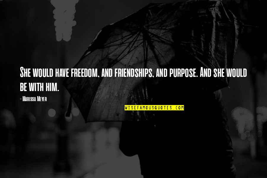 Marissa Quotes By Marissa Meyer: She would have freedom, and friendships, and purpose.