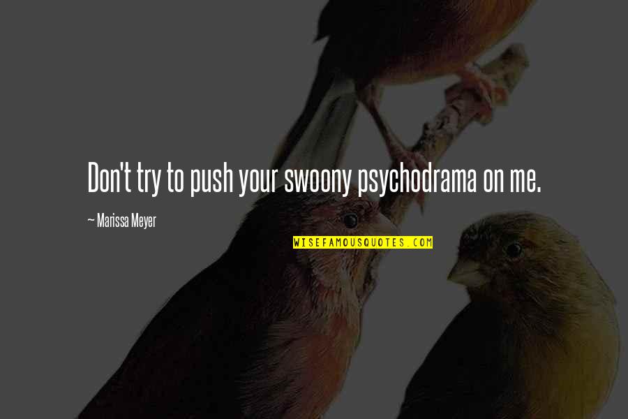 Marissa Quotes By Marissa Meyer: Don't try to push your swoony psychodrama on Marissa Quotes By Marissa Meyer: Don't try to push your swoony psychodrama on