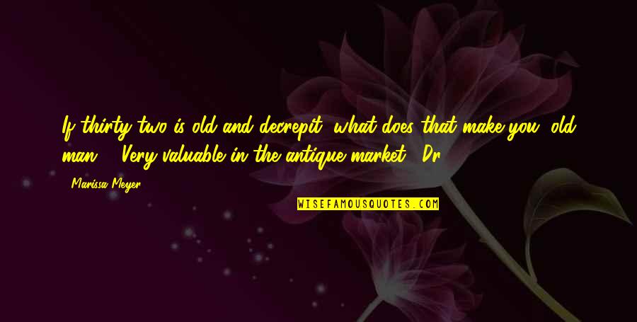 Marissa Quotes By Marissa Meyer: If thirty-two is old and decrepit, what does Marissa Quotes By Marissa Meyer: If thirty-two is old and decrepit, what does